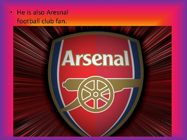 • He is also Aresnal football club fan. 