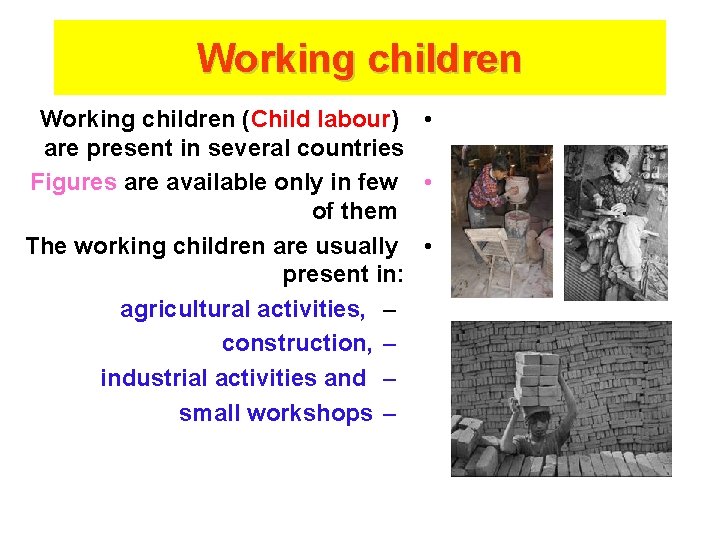 Working children (Child labour) • are present in several countries Figures are available only