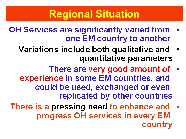 Regional Situation OH Services are significantly varied from one EM country to another Variations