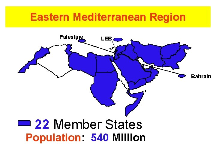 Eastern Mediterranean Region Palestine LEB Bahrain 22 Member States Population: 540 Million 