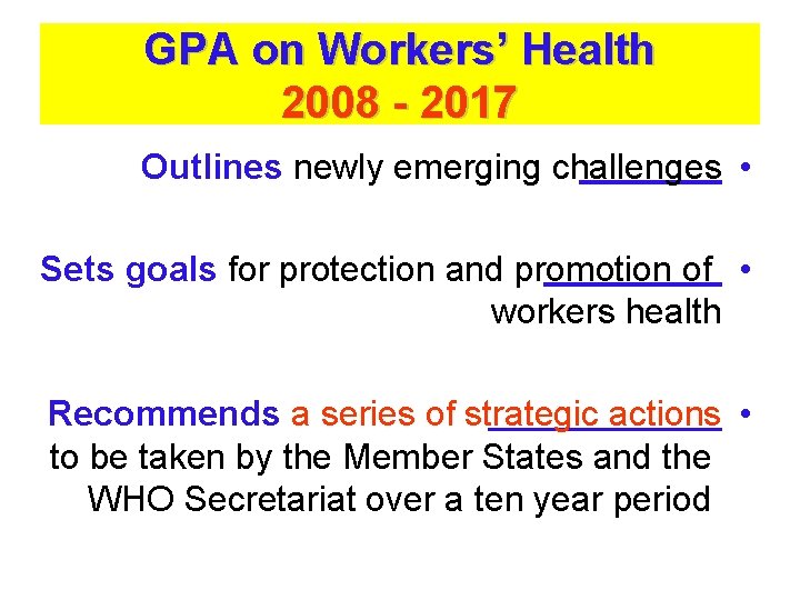 GPA on Workers’ Health 2008 - 2017 Outlines newly emerging challenges • Sets goals