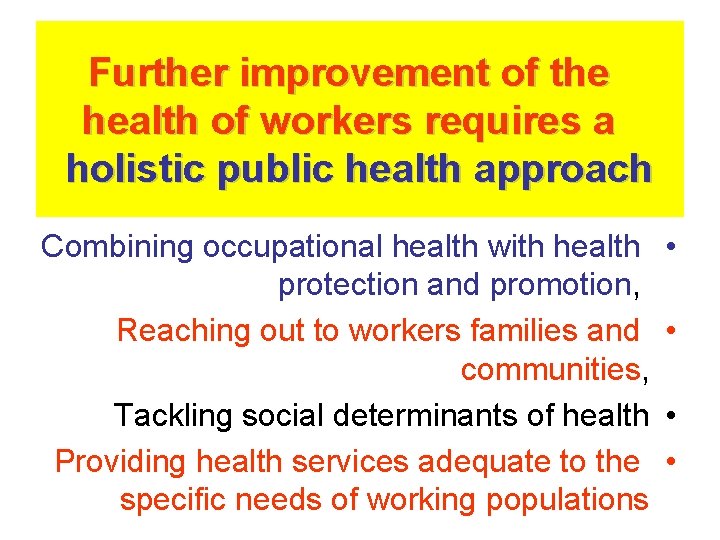Further improvement of the health of workers requires a holistic public health approach Combining