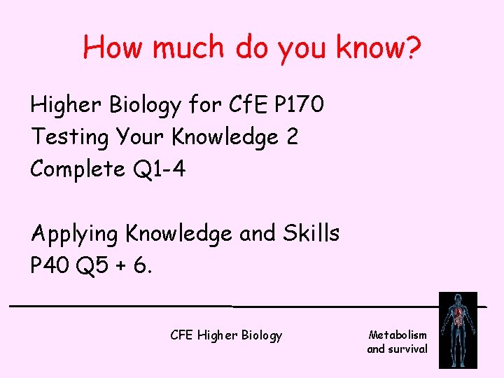 How much do you know? Higher Biology for Cf. E P 170 Testing Your