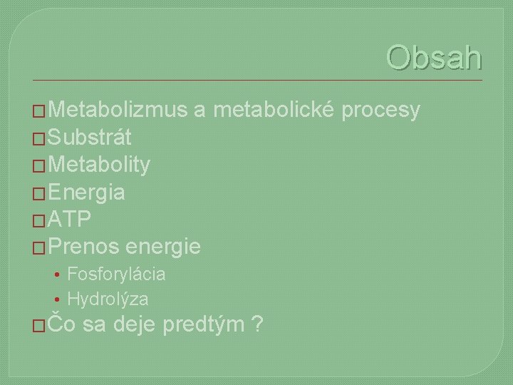 Obsah �Metabolizmus a metabolické procesy �Substrát �Metabolity �Energia �ATP �Prenos energie • Fosforylácia •