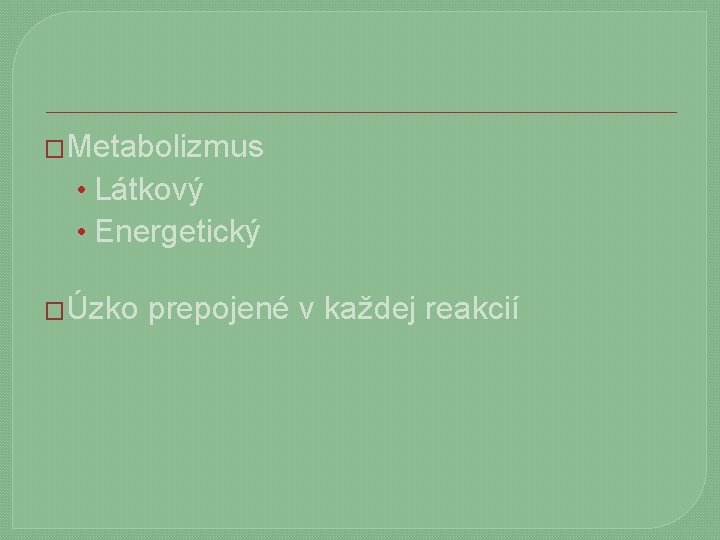 �Metabolizmus • Látkový • Energetický �Úzko prepojené v každej reakcií 