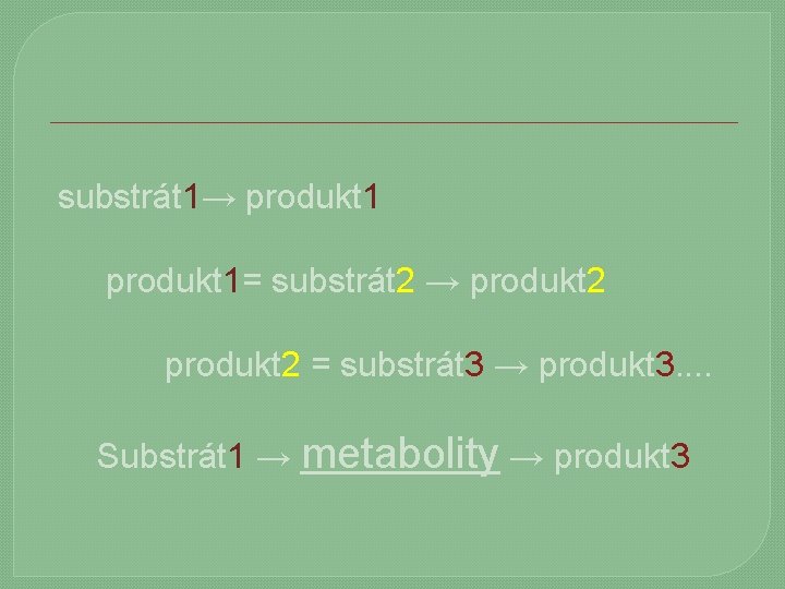 substrát 1→ produkt 1= substrát 2 → produkt 2 = substrát 3 → produkt