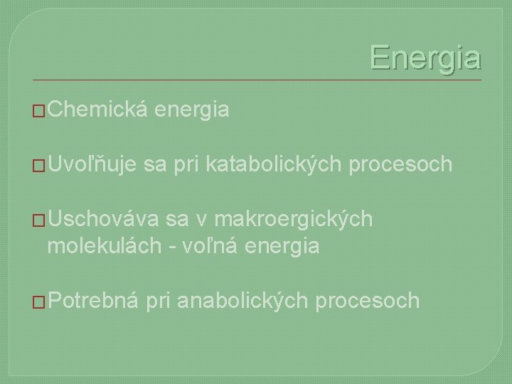Energia �Chemická �Uvoľňuje energia sa pri katabolických procesoch �Uschováva sa v makroergických molekulách -