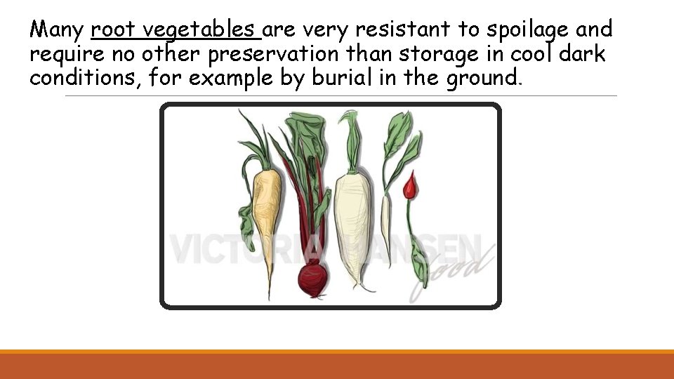 Many root vegetables are very resistant to spoilage and require no other preservation than