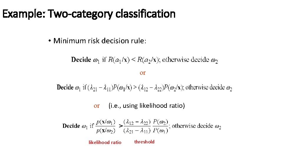 Example: Two-category classification • Minimum risk decision rule: or or (i. e. , using