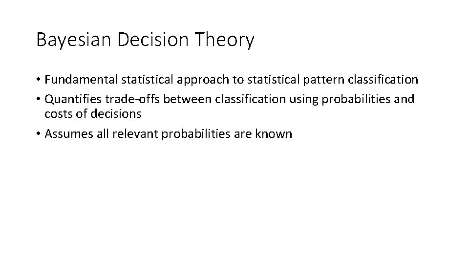 Bayesian Decision Theory • Fundamental statistical approach to statistical pattern classification • Quantifies trade-offs