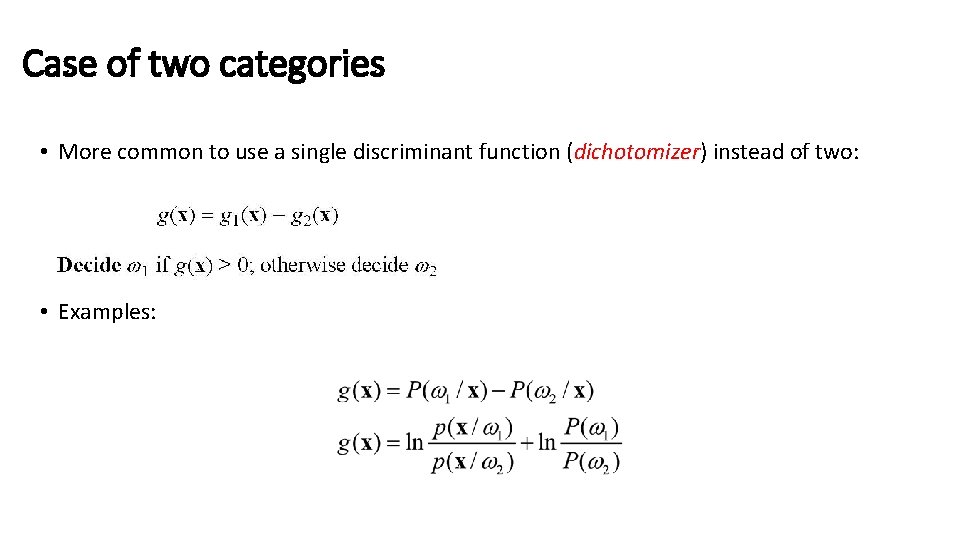 Case of two categories • More common to use a single discriminant function (dichotomizer)