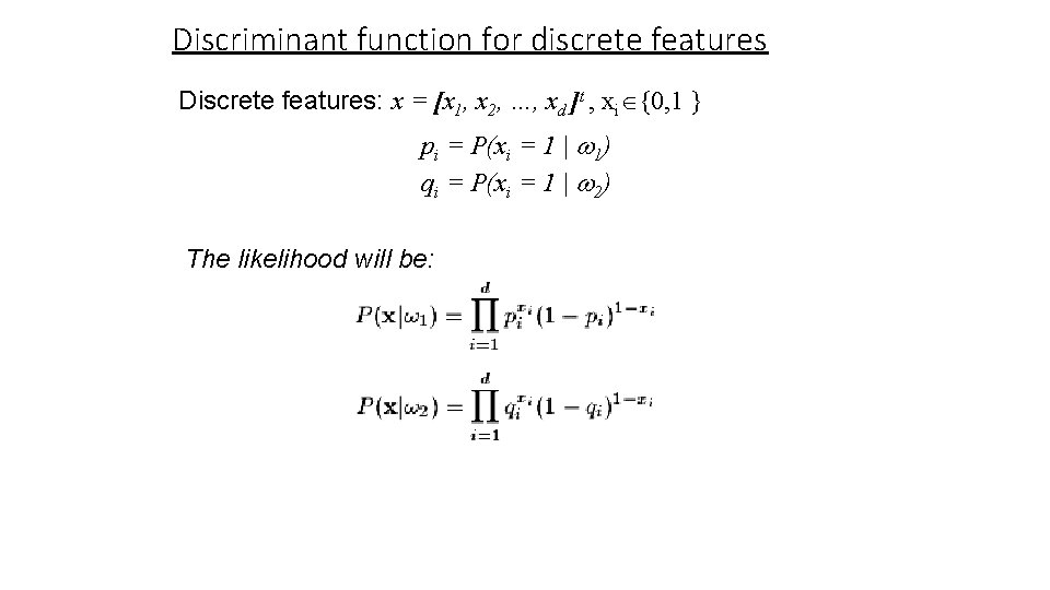 Discriminant function for discrete features Discrete features: x = [x 1, x 2, …,