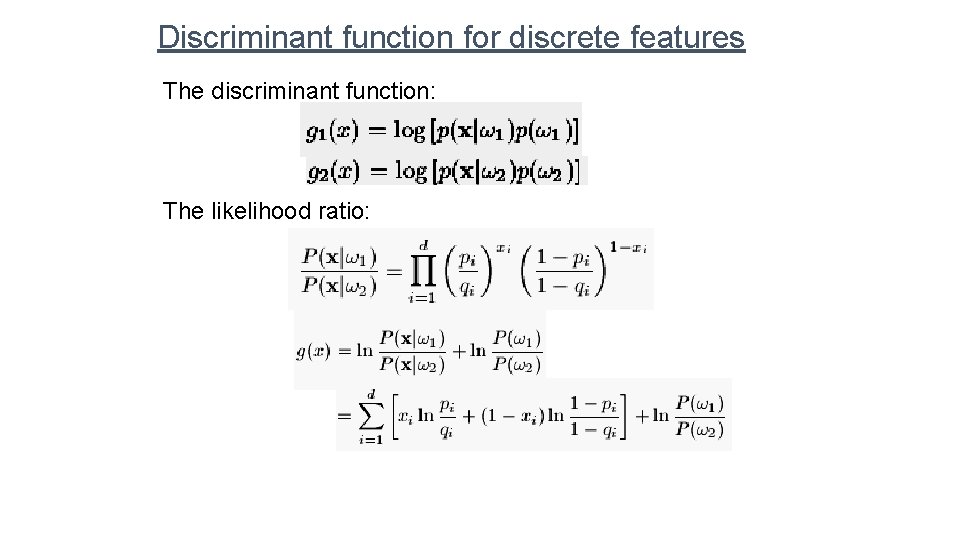 Discriminant function for discrete features The discriminant function: The likelihood ratio: 