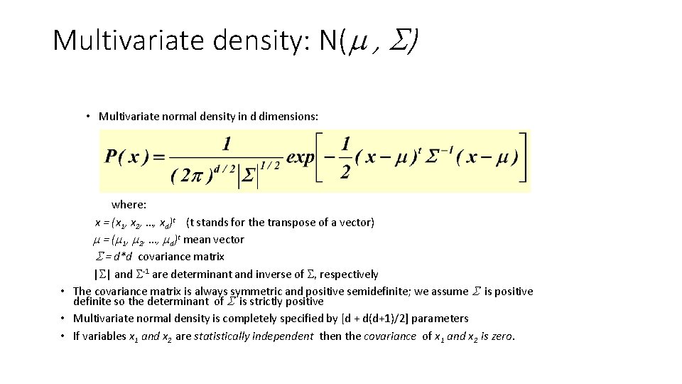 Multivariate density: N( , ) • Multivariate normal density in d dimensions: where: x