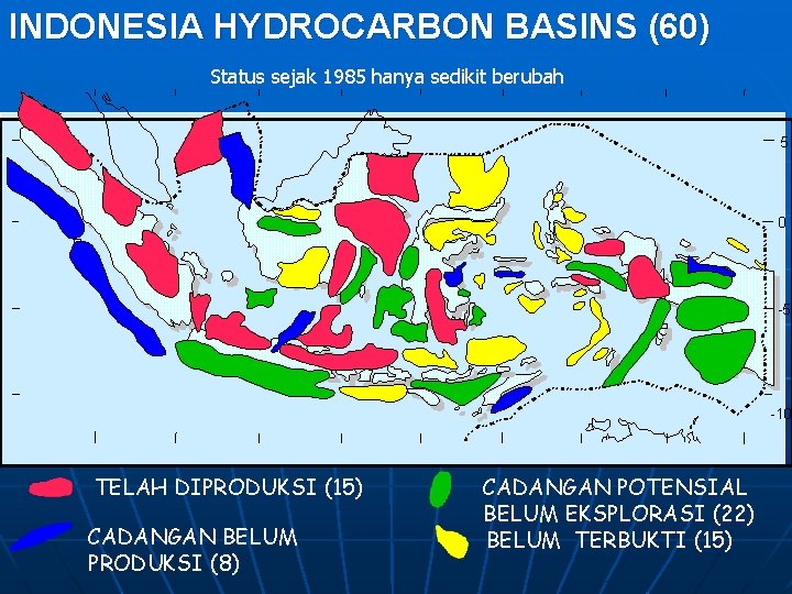 INDONESIA HYDROCARBON BASINS (60) Status sejak 1985 hanya sedikit berubah 5 0 -5 -10