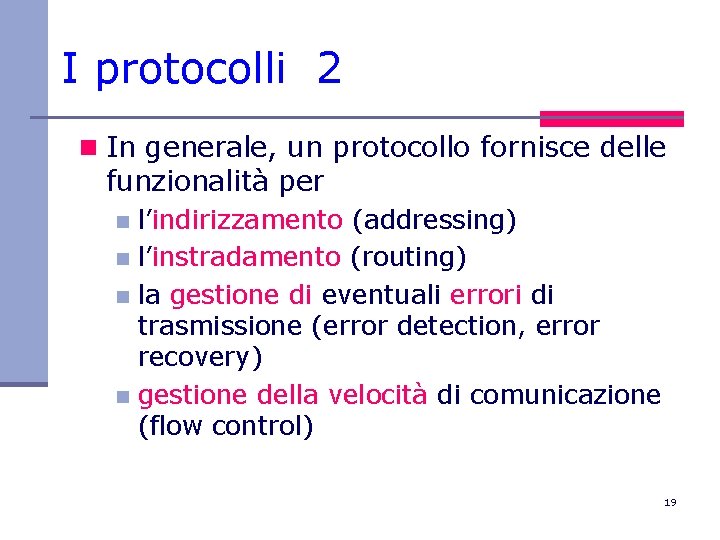 I protocolli 2 n In generale, un protocollo fornisce delle funzionalità per l’indirizzamento (addressing)