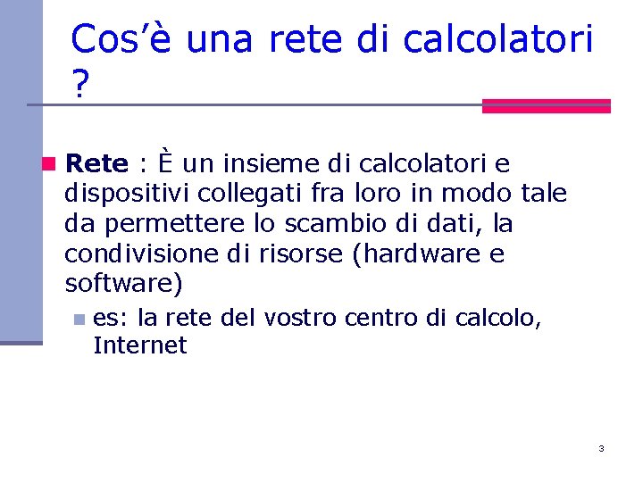 Cos’è una rete di calcolatori ? n Rete : È un insieme di calcolatori