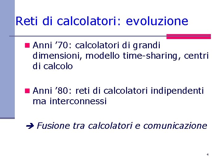 Reti di calcolatori: evoluzione n Anni ’ 70: calcolatori di grandi dimensioni, modello time-sharing,