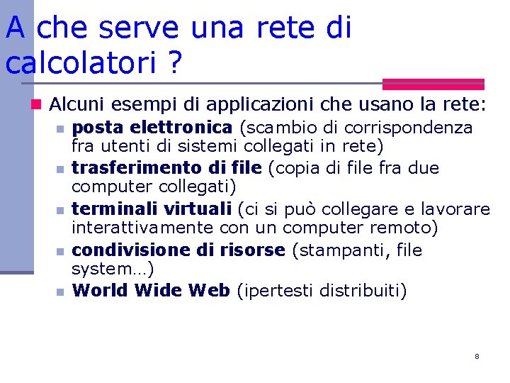 A che serve una rete di calcolatori ? n Alcuni esempi di applicazioni che
