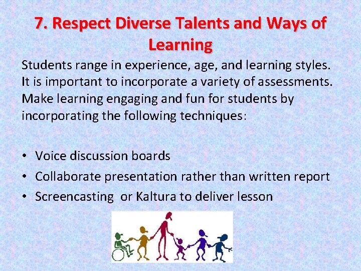 7. Respect Diverse Talents and Ways of Learning Students range in experience, age, and
