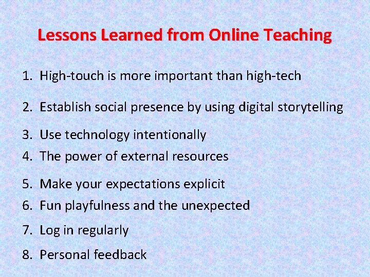 Lessons Learned from Online Teaching 1. High-touch is more important than high-tech 2. Establish