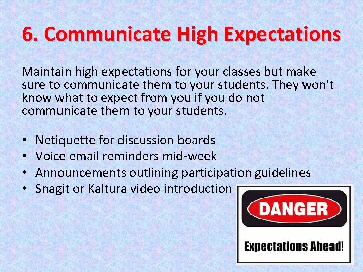 6. Communicate High Expectations Maintain high expectations for your classes but make sure to