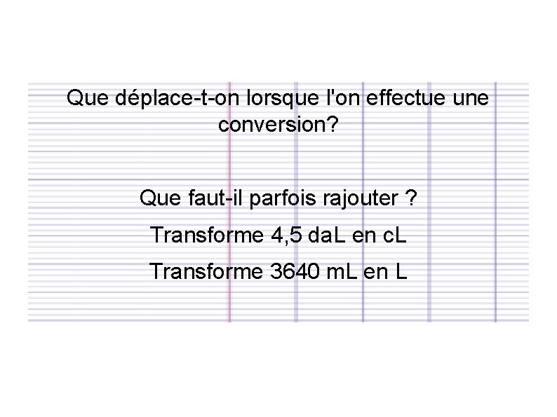 Que déplace-t-on lorsque l'on effectue une conversion? Que faut-il parfois rajouter ? Transforme 4,