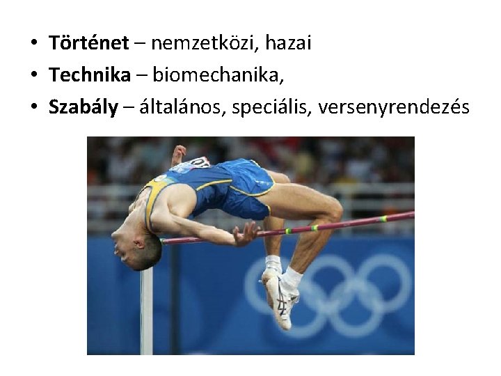  • Történet – nemzetközi, hazai • Technika – biomechanika, • Szabály – általános,