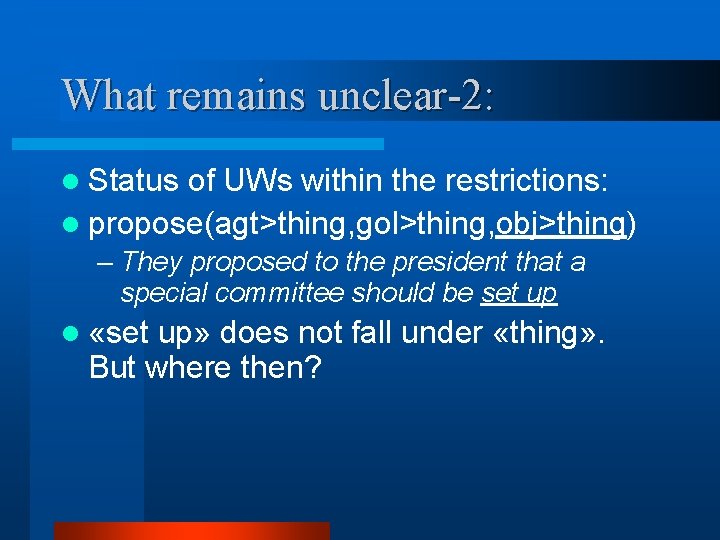 What remains unclear-2: l Status of UWs within the restrictions: l propose(agt>thing, gol>thing, obj>thing)