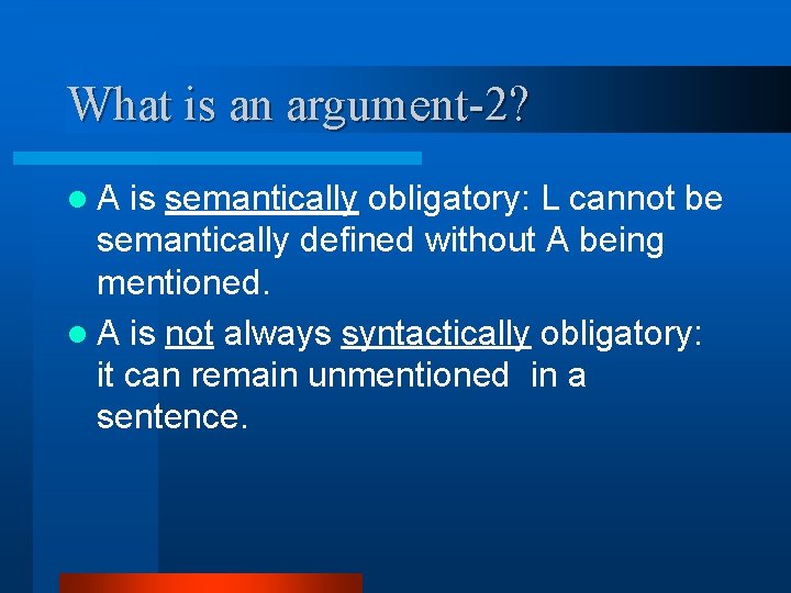 What is an argument-2? l. A is semantically obligatory: L cannot be semantically defined