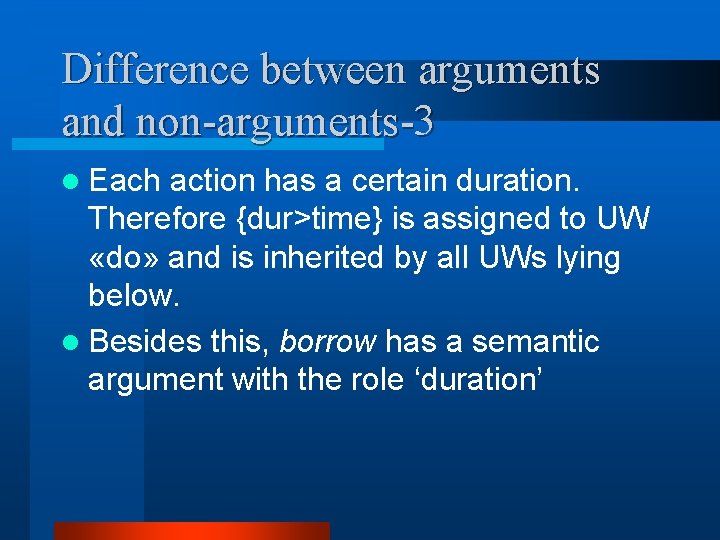 Difference between arguments and non-arguments-3 l Each action has a certain duration. Therefore {dur>time}