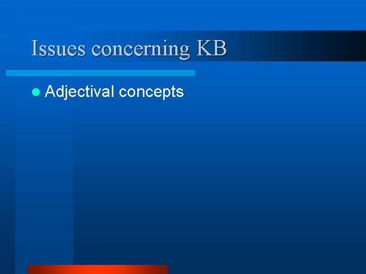 Issues concerning KB l Adjectival concepts 