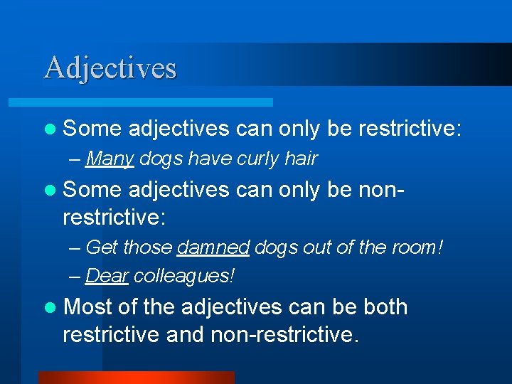 Adjectives l Some adjectives can only be restrictive: – Many dogs have curly hair