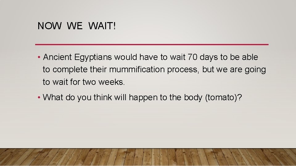 NOW WE WAIT! • Ancient Egyptians would have to wait 70 days to be