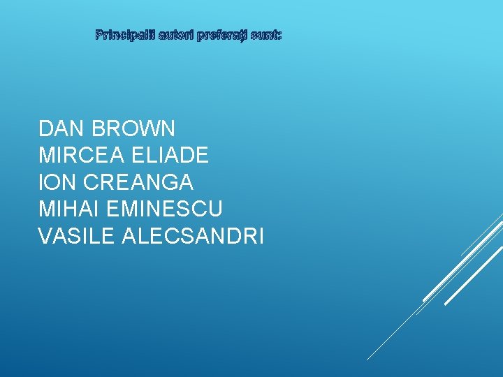  Principalii autori preferați sunt: DAN BROWN MIRCEA ELIADE ION CREANGA MIHAI EMINESCU VASILE