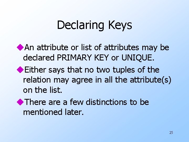 Declaring Keys u. An attribute or list of attributes may be declared PRIMARY KEY