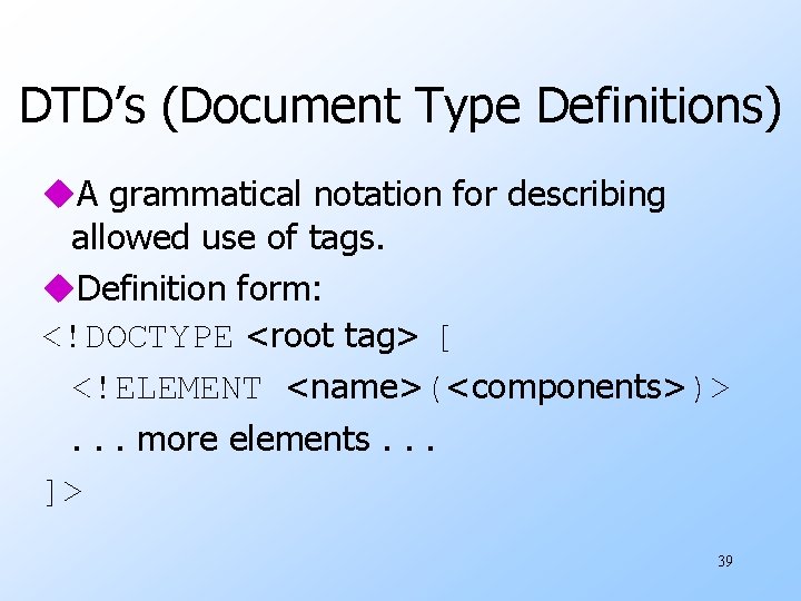 DTD’s (Document Type Definitions) u. A grammatical notation for describing allowed use of tags.