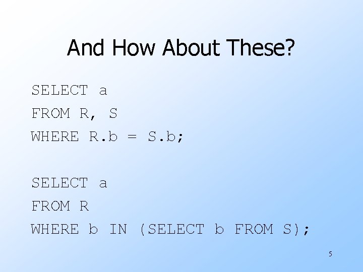And How About These? SELECT a FROM R, S WHERE R. b = S.