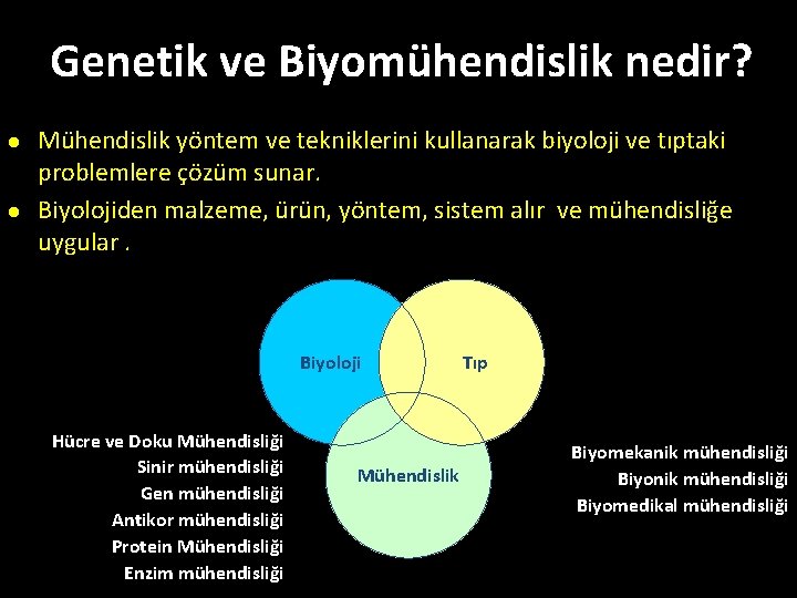 Genetik ve Biyomühendislik nedir? l l Mühendislik yöntem ve tekniklerini kullanarak biyoloji ve tıptaki