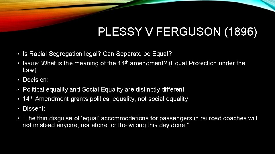 PLESSY V FERGUSON (1896) • Is Racial Segregation legal? Can Separate be Equal? •