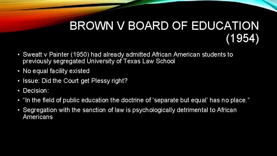BROWN V BOARD OF EDUCATION (1954) • Sweatt v Painter (1950) had already admitted
