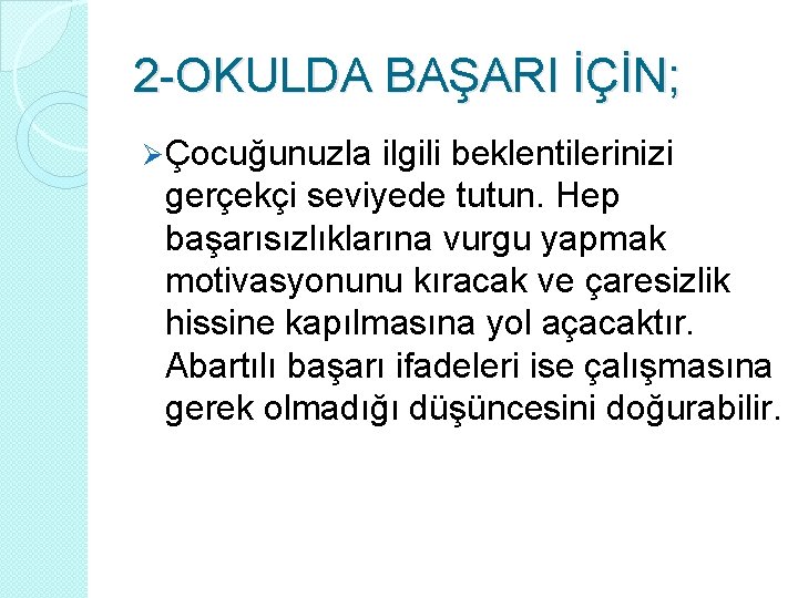 2 -OKULDA BAŞARI İÇİN; Ø Çocuğunuzla ilgili beklentilerinizi gerçekçi seviyede tutun. Hep başarısızlıklarına vurgu