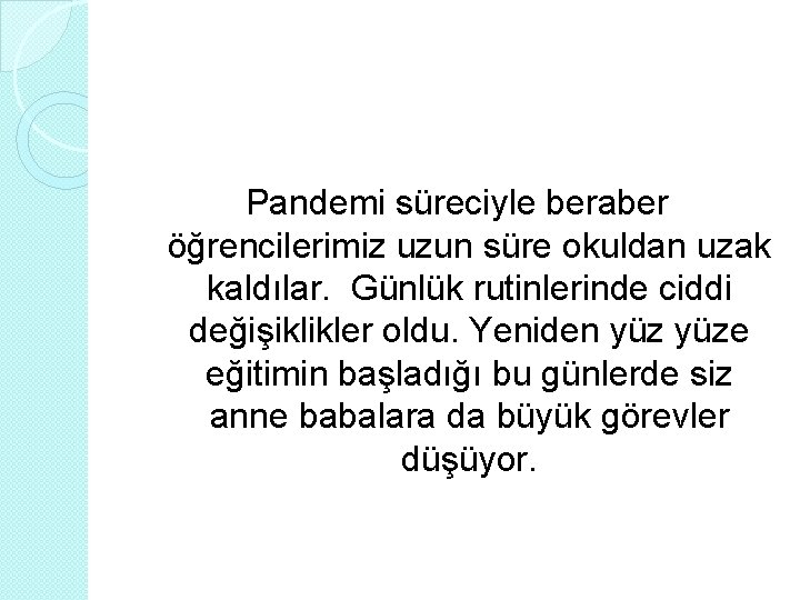  Pandemi süreciyle beraber öğrencilerimiz uzun süre okuldan uzak kaldılar. Günlük rutinlerinde ciddi değişiklikler