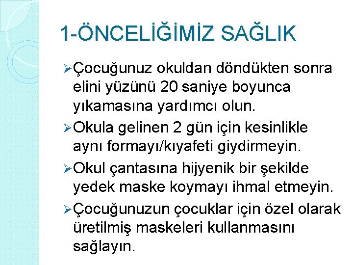 1 -ÖNCELİĞİMİZ SAĞLIK Ø Çocuğunuz okuldan döndükten sonra elini yüzünü 20 saniye boyunca yıkamasına