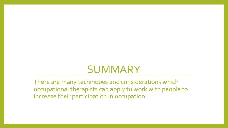 SUMMARY There are many techniques and considerations which occupational therapists can apply to work