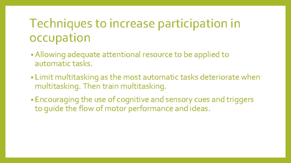 Techniques to increase participation in occupation • Allowing adequate attentional resource to be applied