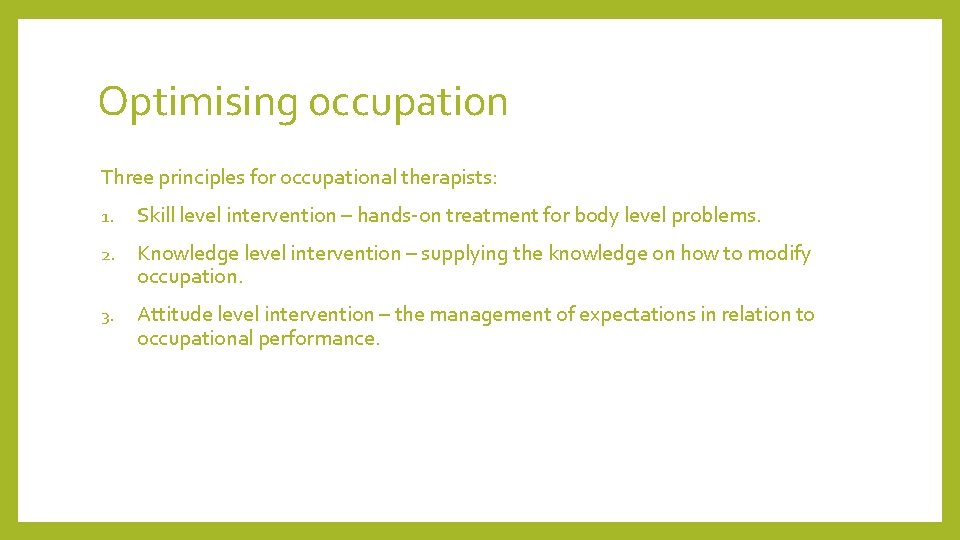 Optimising occupation Three principles for occupational therapists: 1. Skill level intervention – hands-on treatment