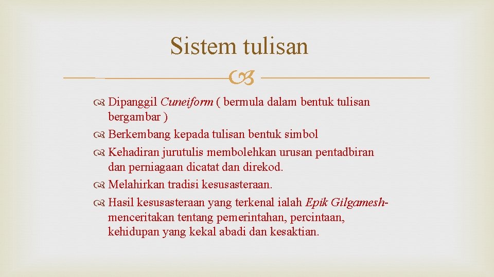 Sistem tulisan Dipanggil Cuneiform ( bermula dalam bentuk tulisan bergambar ) Berkembang kepada tulisan