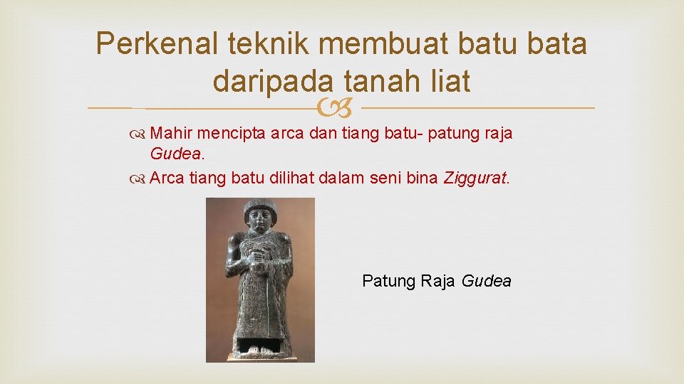 Perkenal teknik membuat batu bata daripada tanah liat Mahir mencipta arca dan tiang batu-