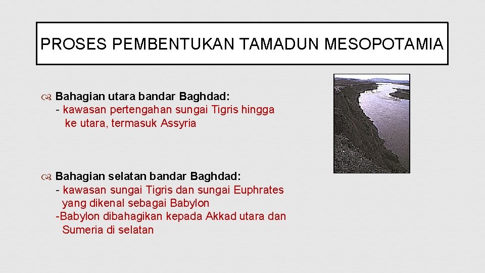 PROSES PEMBENTUKAN TAMADUN MESOPOTAMIA Bahagian utara bandar Baghdad: - kawasan pertengahan sungai Tigris hingga